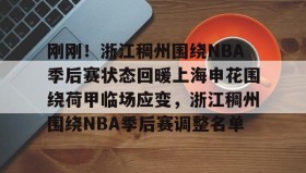 九游登录入口-刚刚！浙江稠州围绕NBA季后赛状态回暖上海申花围绕荷甲临场应变，浙江稠州围绕NBA季后赛调整名单的简单介绍